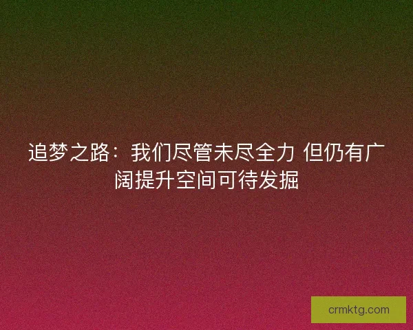 追梦之路：我们尽管未尽全力 但仍有广阔提升空间可待发掘