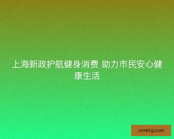 上海新政护航健身消费 助力市民安心健康生活